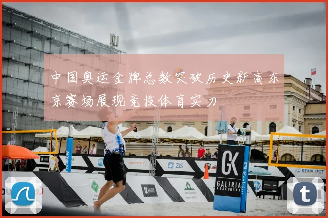 中国奥运金牌总数突破历史新高东京赛场展现竞技体育实力