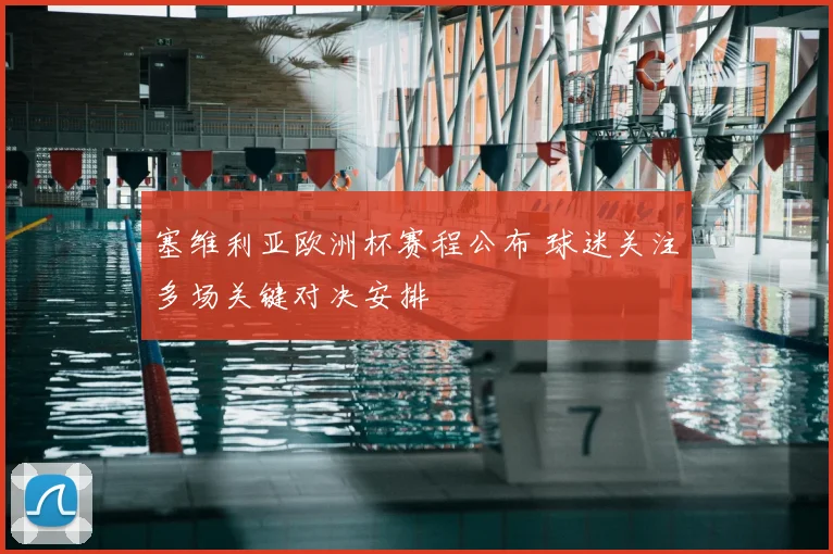塞维利亚欧洲杯赛程公布 球迷关注多场关键对决安排