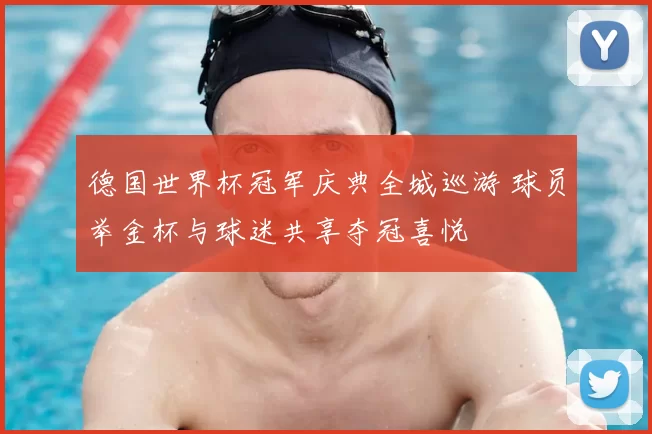 德国世界杯冠军庆典全城巡游 球员举金杯与球迷共享夺冠喜悦