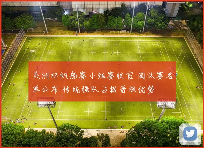 美洲杯帆船赛小组赛收官 淘汰赛名单公布 传统强队占据晋级优势