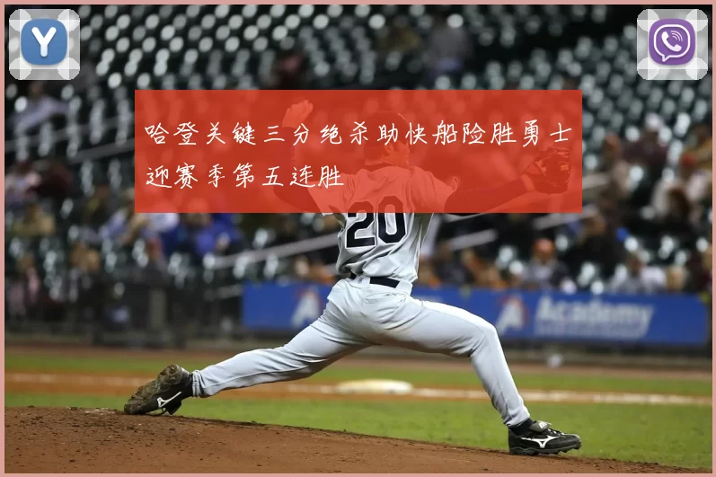 哈登关键三分绝杀助快船险胜勇士迎赛季第五连胜