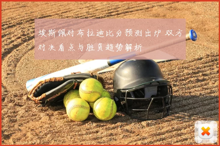 埃斯佩对布拉迪比分预测出炉 双方对决看点与胜负趋势解析